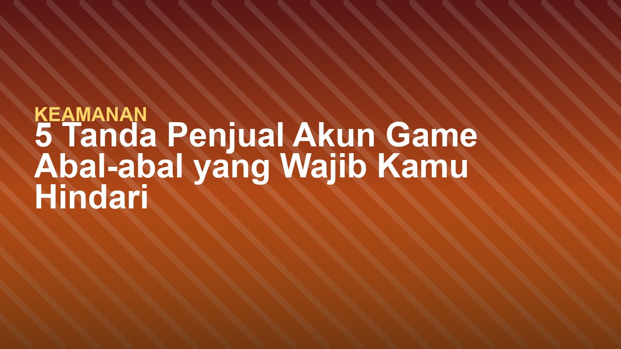 5 Tanda Penjual Akun Game Abal-abal yang Wajib Kamu Hindari