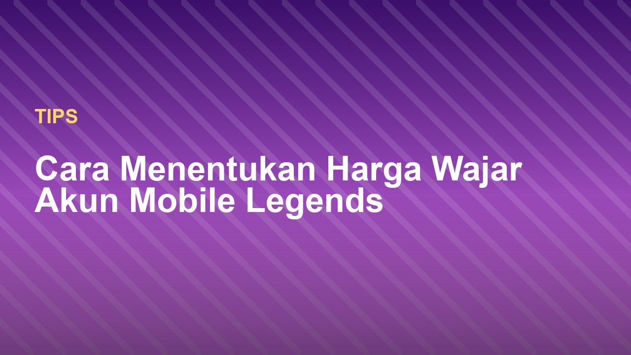 Cara Menentukan Harga Wajar Akun Mobile Legends