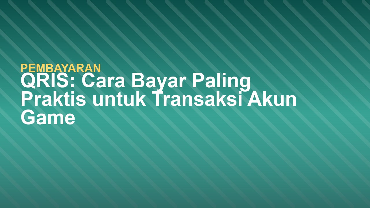 QRIS: Cara Bayar Paling Praktis untuk Transaksi Akun Game